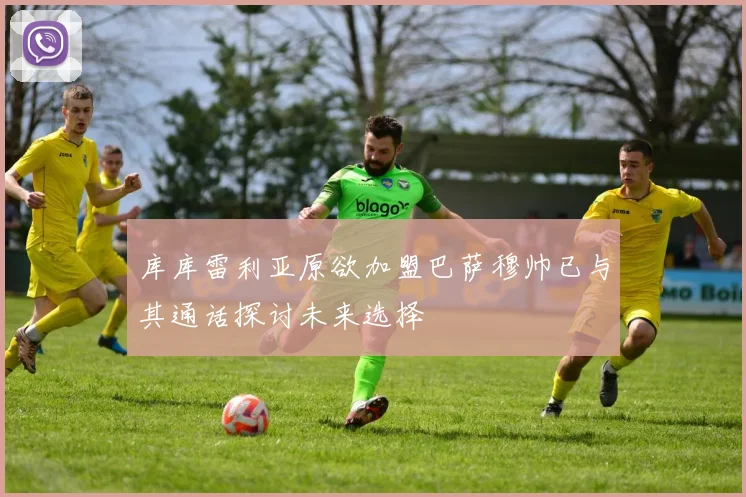 库库雷利亚原欲加盟巴萨穆帅已与其通话探讨未来选择