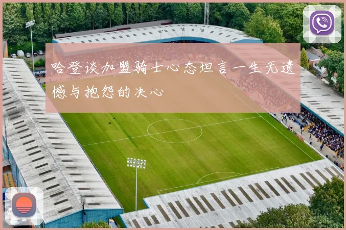 哈登谈加盟骑士心态坦言一生无遗憾与抱怨的决心